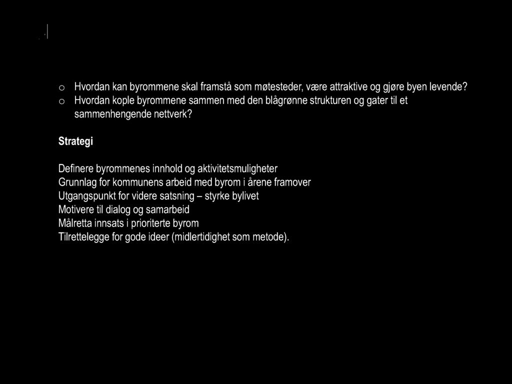 Strategi Sikre et mangfold av byrom i arealplaner, sikre tilgjengelighet og universell utforming Definere byrommenes innhold og aktivitetsmuligheter Grunnlag for kommunens arbeid med