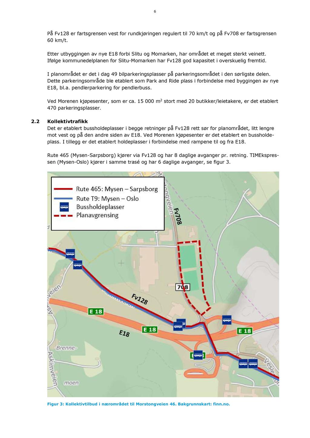 6 På Fv128 er fartsgrensen vest for rundkjøringen regulert til 70 km/t og på Fv708 er fartsgrensen 60 km/t. Etter utbyggingen av nye E18 forbi Slitu og Momarken, har området et meget sterkt veinett.