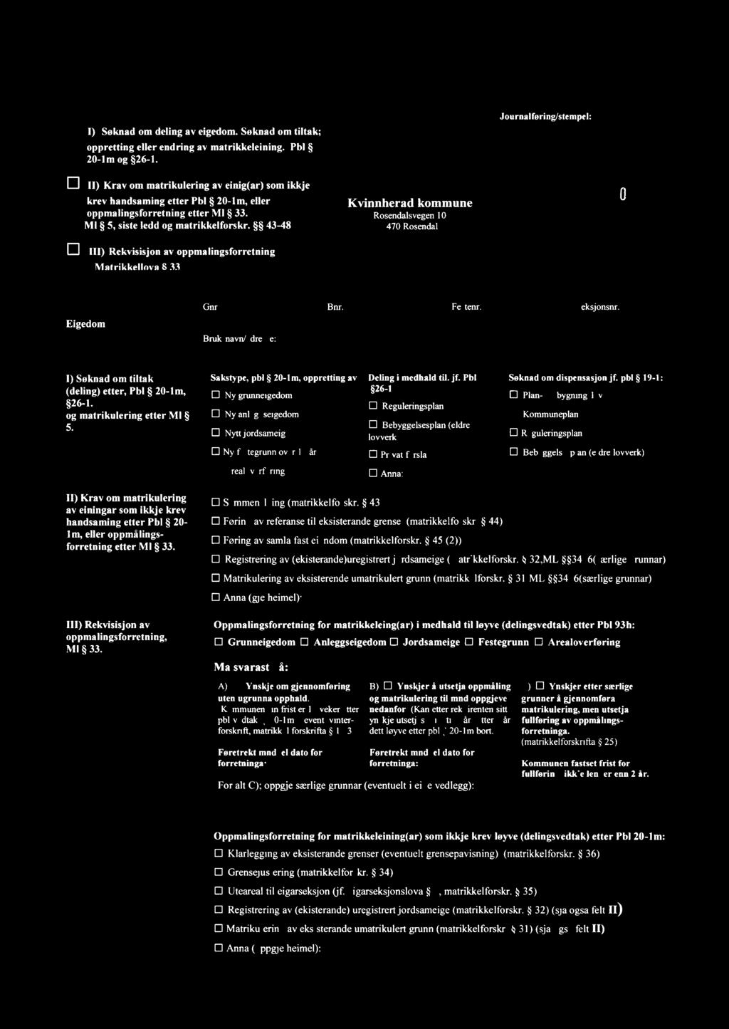 Journalføring/stempel: IX I) Søknadomdelingaveigedom Søknadomtiltak; oppretting eller endring 20-lmog 26-l [] ll) Krav om matrikulering av matrikkeleining av einig(ar) Pbl som Y Kvinnhe raä konim u