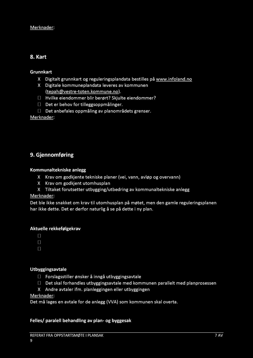 8. Kart Grunnkart X Digitalt grunnkart og reguleringsplandata bestilles på www.infoland.no X Digitale kommuneplandata leveres av kommunen ( tepah@vestre - toten.kommune.no ).