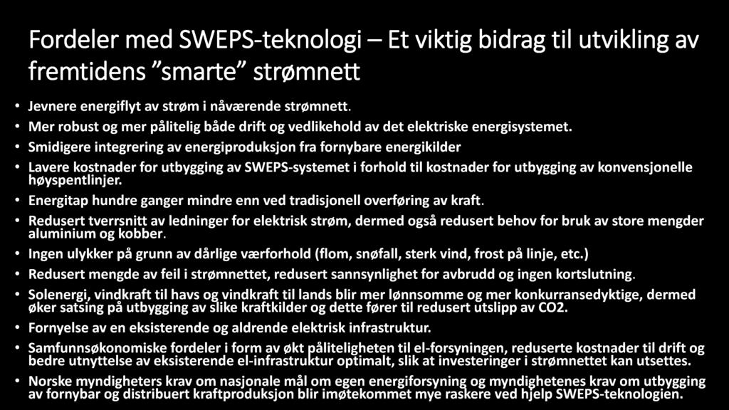 Fordeler med SWE P S - teknologi Et viktig bidrag til utvikling av fremtidens smarte strømnett Jevnere energiflyt av strøm i nåværende strømnett.
