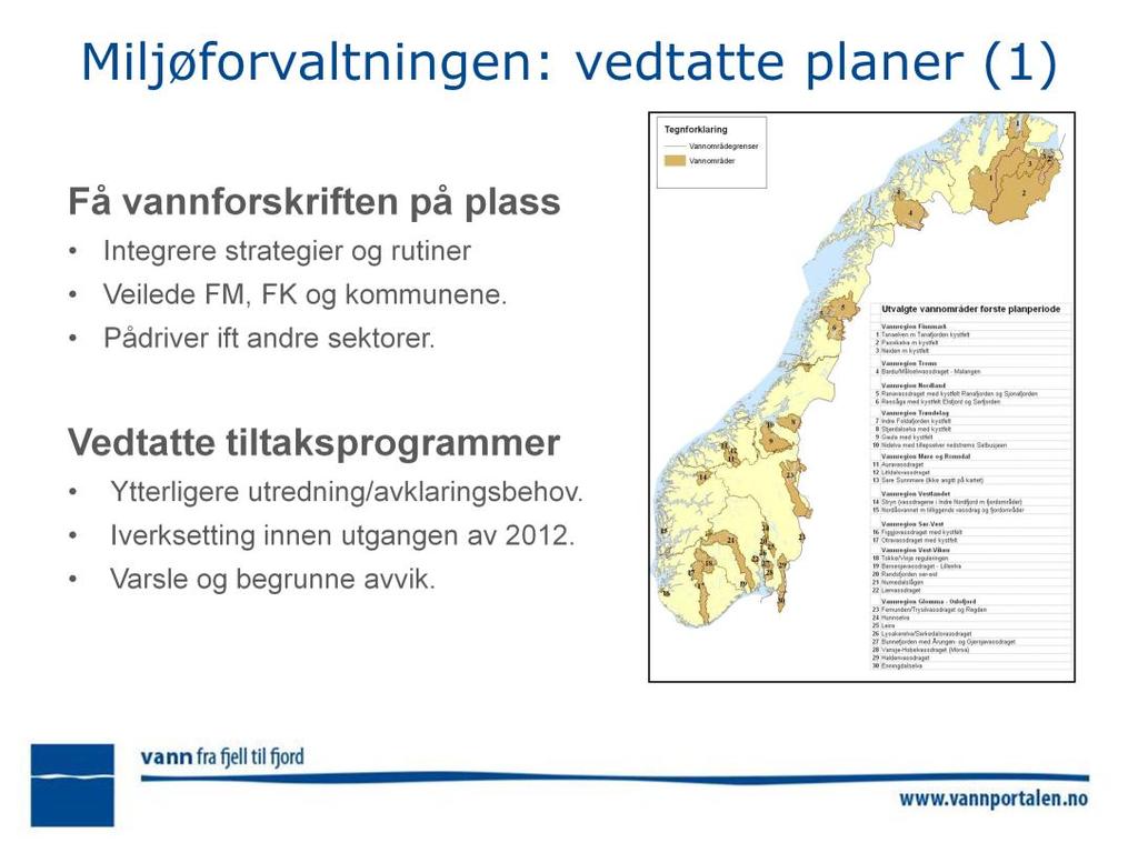 Få vannforskriften på plass Integrere vannforskriften i strategier og rutiner internt. Veilede FM, FK og kommunene der de er delegert myndighet.
