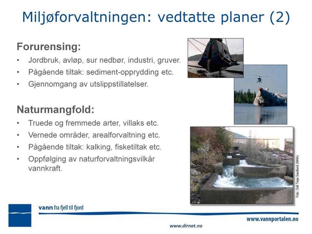 Forurensing: Jordbruk, avløp, sur nedbør, industri, gruver. Pågående tiltak: sediment-opprydding etc. Gjennomgang av utslippstillatelser og pålegg om utslippskontroll/resipientundersøkelse.