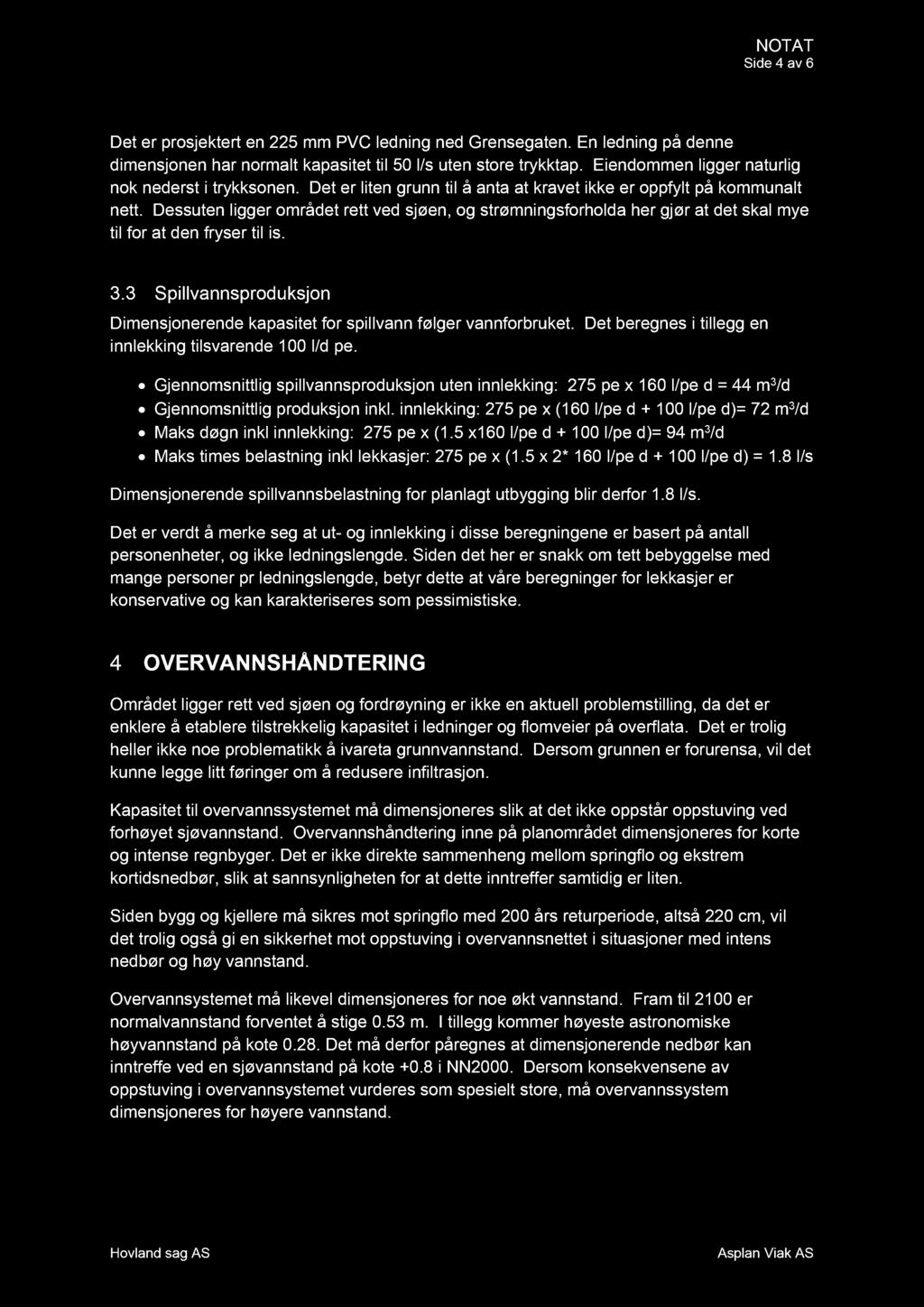 Side 4 av 6 Det er prosjektert en 225 mm PVC ledning ned Grensegaten. En ledning på denne dimensjonen har normalt kapasitet til 50 l/s uten store trykktap.