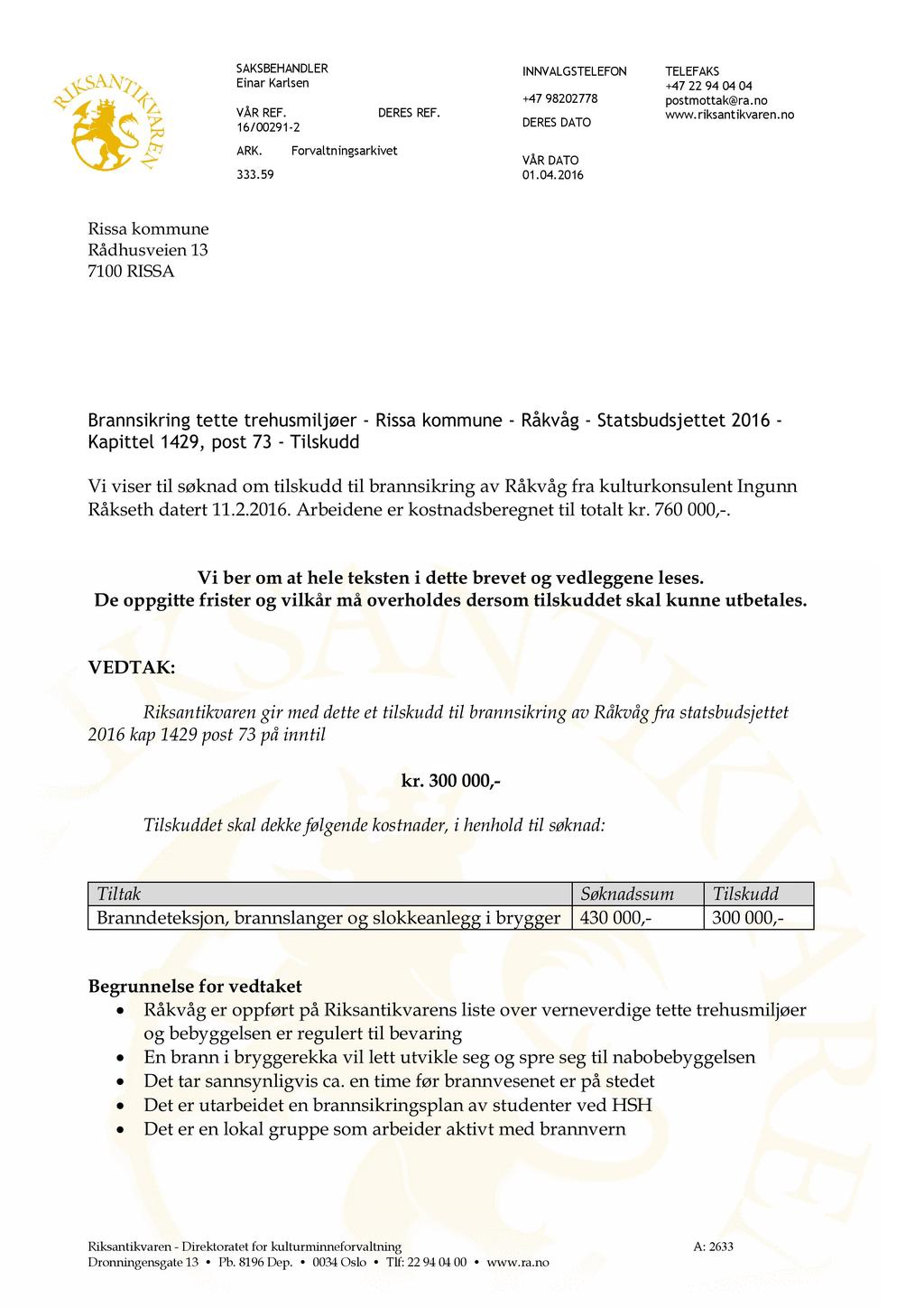 <F> SAKSBEHANDLER Einar Karlsen VÅR REF. 16/00291-2 ARK. Forvaltningsarkivet 333.59 DERES REF. INNVAL G STELEFON +47 98202778 DERES DATO VÅR DATO 01.04.2016 TELEFAKS +47 22 94 04 04 postmottak@ra.