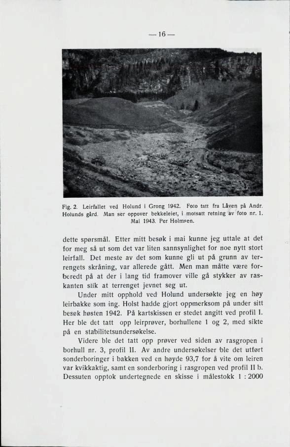 16 Fig. 2. Leirfallet ved Holund i Grong 1942. Foto tatt fra Låven på Andr. Holunds gard. Man ser oppover bekkeleiet, i motsatt retning av foto nr. 1. Mai 1943. Per Holmsen. dette spørsmål.