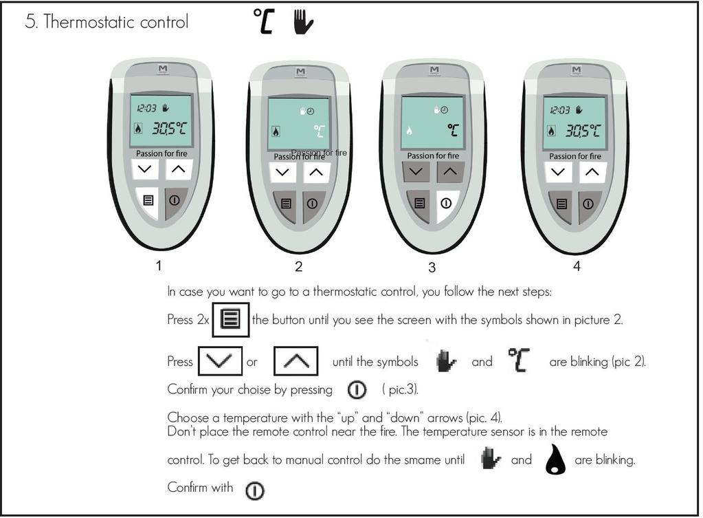 Bruk av termostat Ønsker man å benytte seg av termostat gjør følgende: Trykk 2 x bilde 2 viser da på skjermen Trykk / Inntil symbol og Blinker (Bilde nr 2) Bekreft med knapp: Bilde 3 Velg ønsket