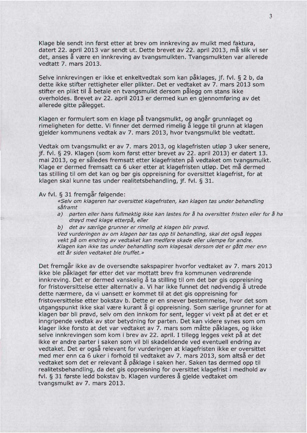 3 Klage ble sendt inn først etter at brev om innkreving av mulkt med faktura, datert 22. april 2013 var sendt ut. Dette brevet av 22.