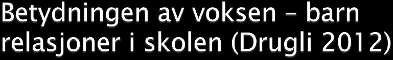 Når jeg har det fint sammen med læreren min, føler jeg at jeg ikke savner mamma, da blir jeg veldig glad og fornøyd. Elev, 3. klasse.