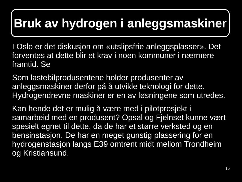 Bruk av hydrogen i anleggsmaskiner I Oslo er det diskusjon om «utslipsfrie anleggsplasser». Det forventes at dette blir et krav i noen kommuner i nærmere framtid. Se https://www.zero.