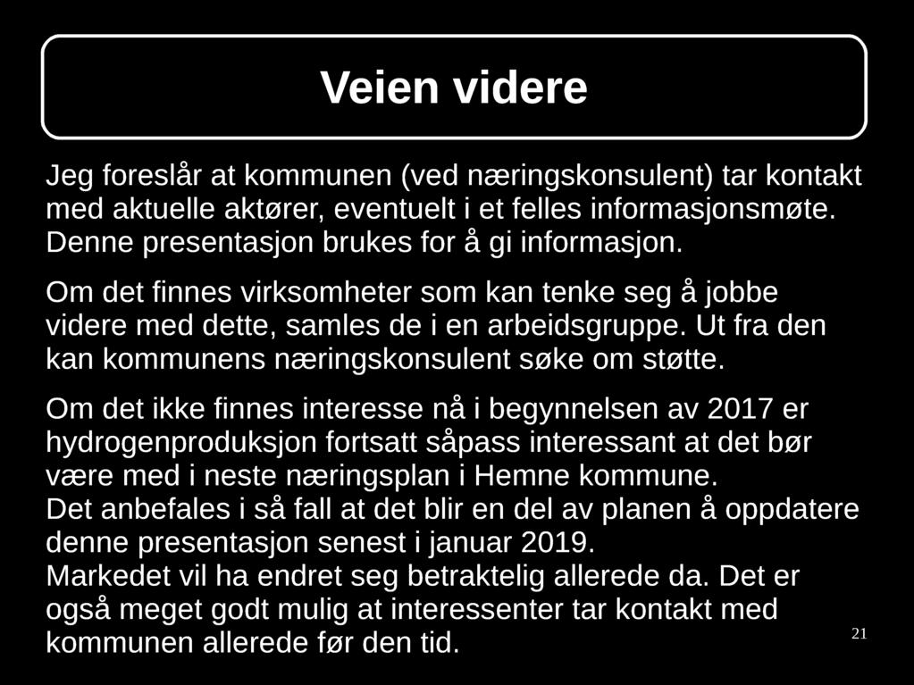 Veien videre Jeg foreslår at kommunen (ved næringskonsulent) tar kontakt med aktuelle aktører, eventuelt i et felles informasjonsmøte. Denne presentasjon brukes for å gi informasjon.