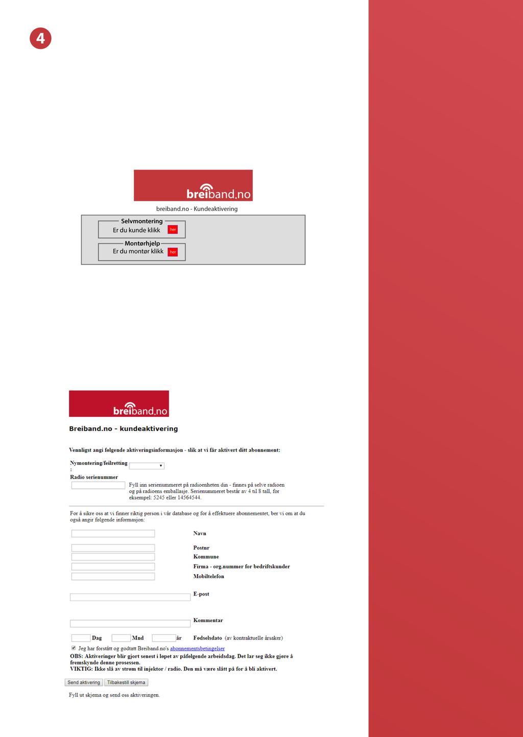 Aktivering av abonnement Koble nettverkskabelen direkte fra splitteren direkte til PC-en. Blir kabelen for kort, kan du også bruke medfølgende skjøtestykke og nettverkskabelen som fulgte med.