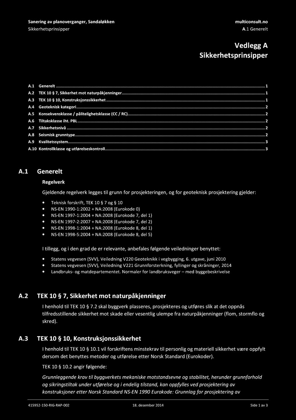 Sikkerhetsprinsipper A.1 Generelt Vedlegg A Sikkerhetsprinsipper Innholdsfortegnelse A.1 Generelt... 1 A.2 TEK 10 7, Sikkerhet mot naturpåkjenninger... 1 A.3 TEK 10 10, Konstruksjonssikkerhet... 1 A.4 Geoteknisk kategori.