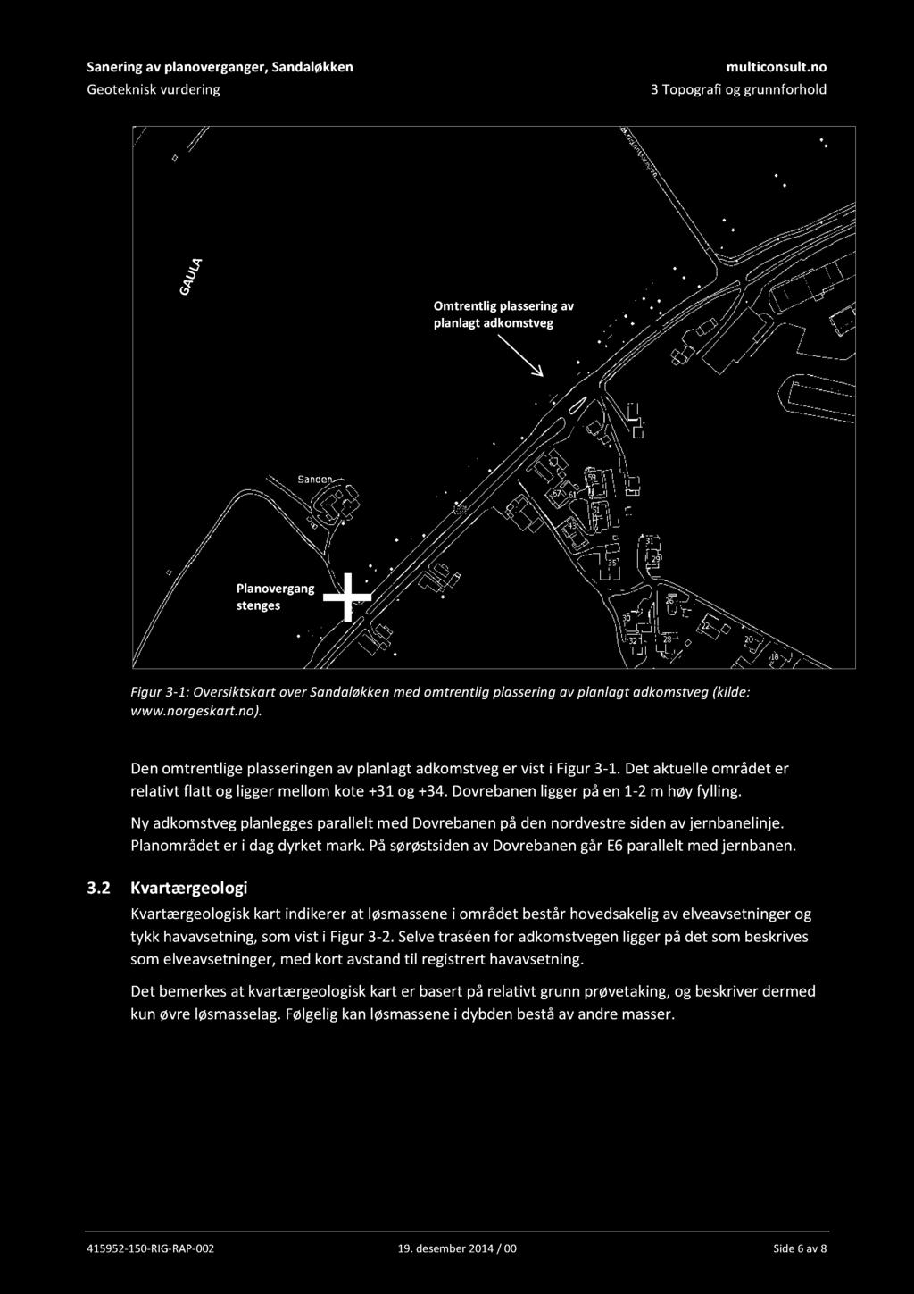 Do vrebanen ligger på en 1-2 m høy fylling. Ny adkomstveg planlegges parallelt med Dovrebanen p å den nordvestre siden av jernbanelinje. Planområdet er i dag dyrket mark.