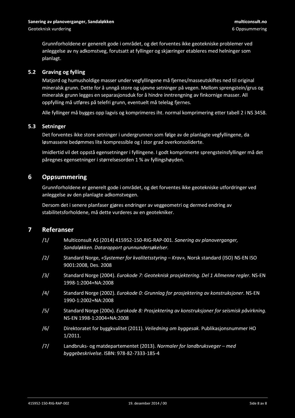 Geoteknisk vurdering 6 Oppsummering Grunnforholdene er generelt gode i området, og det forventes ikke geotekniske problemer ved anleggelse av ny adkomstveg, forutsatt at fyllinger og skjæringer