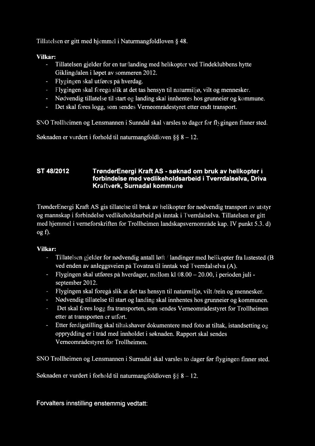 Tillatelsen er gitt med hjemmel i Naturmangfoldloven 48. Tillatelsen gjelder for en tur/landing med helikopter ved Tindeklubbens hytte Giklingdalen i løpet av sommeren 2012.