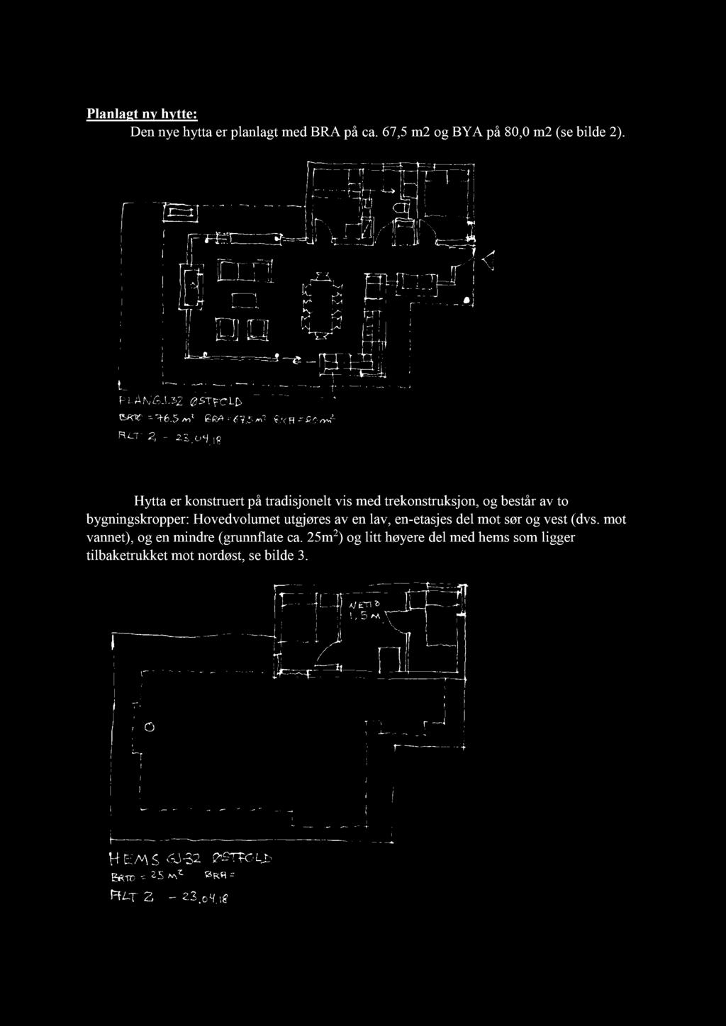 Planlagt ny hytte: Den nye hytta er planlagt med BRA på ca. 67,5 m2 og BYA på 80,0 m2 ( se bilde 2).