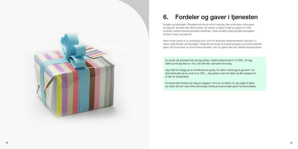6. Fordeler og gaver i tjenesten Ansatte og folkevalgte i Ringerike kommune må for seg selv eller andre ikke motta gaver, provisjoner, tjenester eller andre ytelser når ytelsen er egnet til eller av