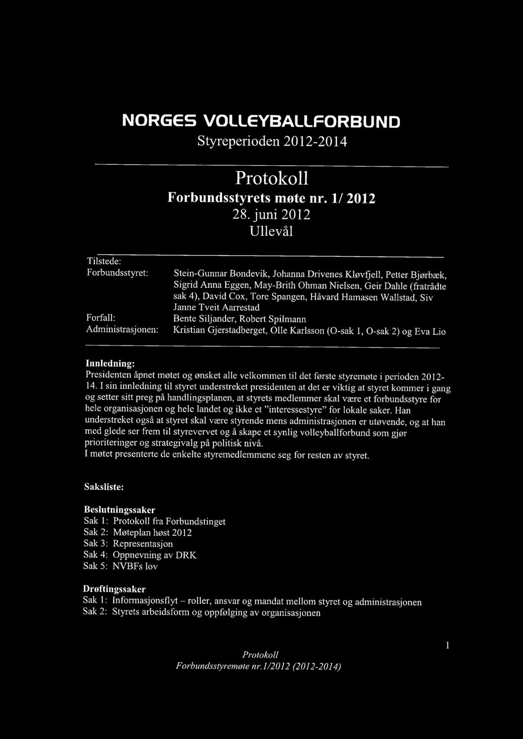 Tore Spangen, Håvard Hamasen Wallstad, Siv Janne Tveit Aarrestad Forfall: Bente Siljander, Robert Spilmann Administrasjonen: Kristian Gjerstadberget, 011e Karlsson (0-sak 1, 0-sak 2) og Eva Lio