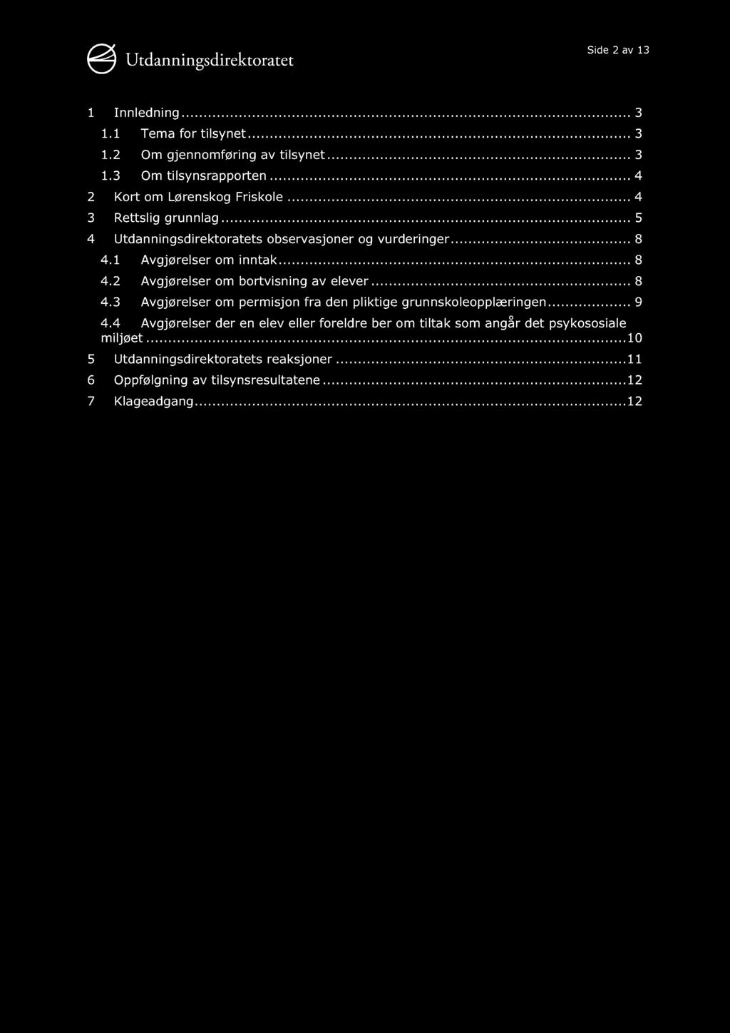 Side 2 av 13 1 Innledning............ 3 1.1 Tema for tilsynet......... 3 1.2 Om gjennomføring av tilsynet......... 3 1.3 Om tilsynsrapporten......... 4 2 Kort om Lørenskog Friskole.