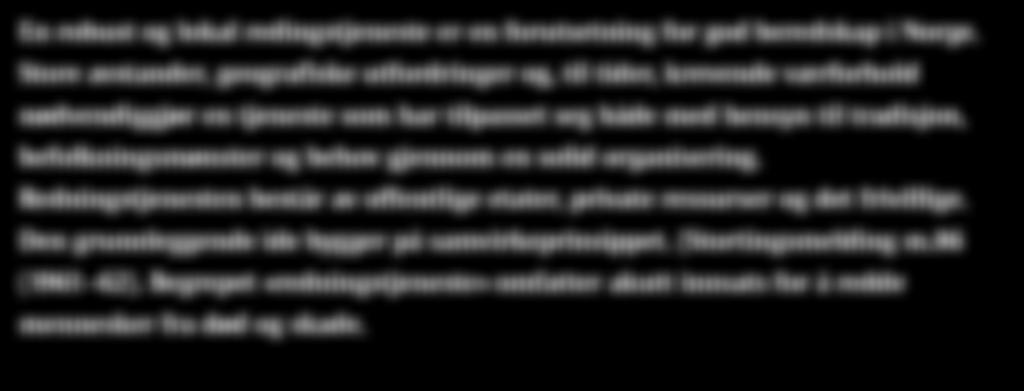 tradisjon, befolkningsmønster og behov gjennom en solid organisering. Redningstjenesten består av offentlige etater, private ressurser og det frivillige.