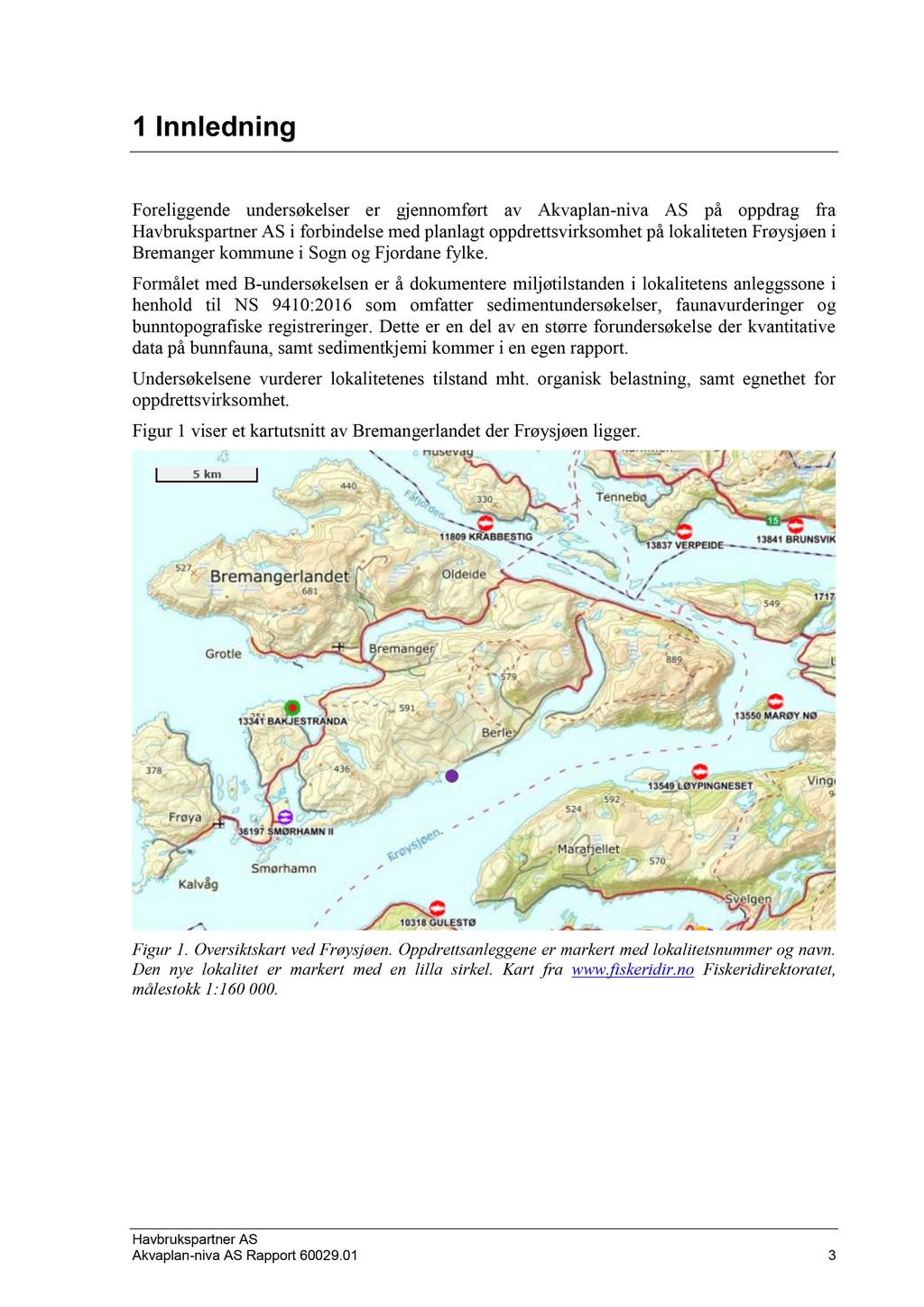 1 Innledning Foreliggende undersøkelser er gjennomført av Akvaplan - niva AS på oppdrag fra i forbindelse med planlagt oppdrettsvirksomhet på lokaliteten Frøysjøen i Bremanger kommune i Sogn og