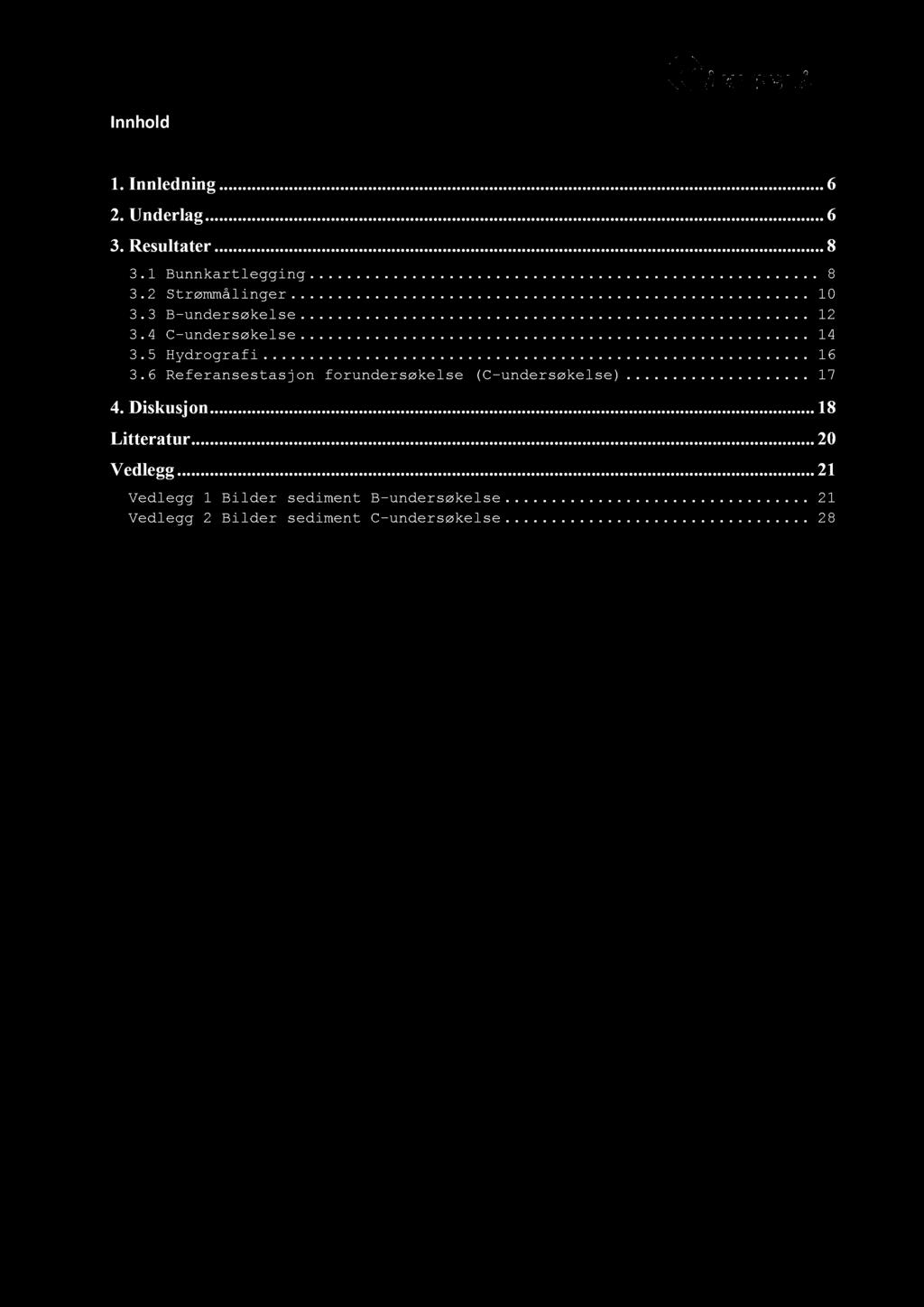 Innhold 1. Innledning............ 6 2. Underlag............ 6 3. Resultater............ 8 3. 1 Bunnkartlegg ing....................................................... 8 3. 2 Strømmålinger........................................................ 10 3.