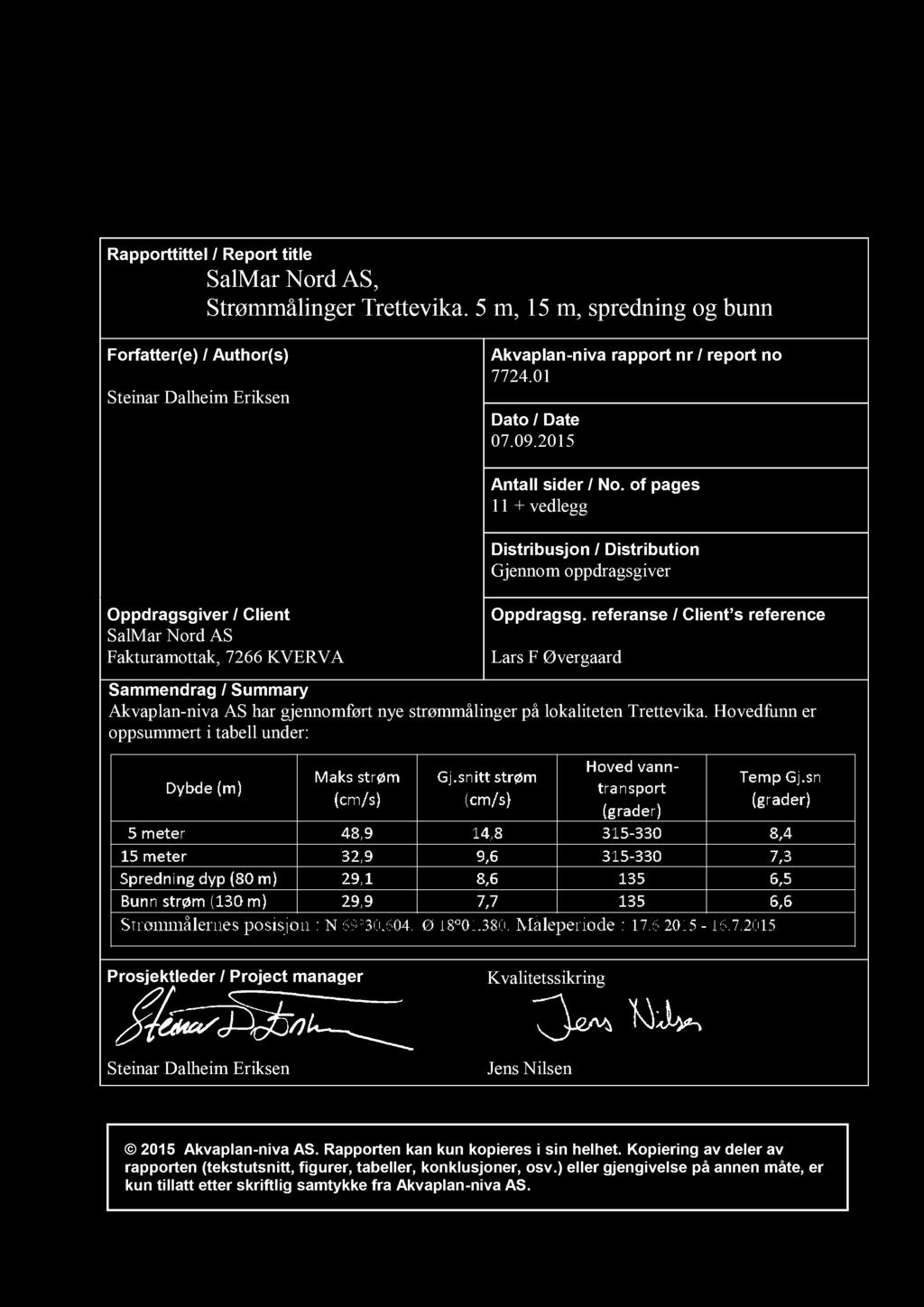 Akvaplan - niva AS Rådgivning og forskning innen miljø og akvakultur Org.nr: NO 937 375 158 MVA Fram senteret 9296 Tromsø Tlf: 77 75 03 00, Fax: 77 75 03 01 www.akvaplan.niva.no Rapporttittel / Report title SalMar Nord AS, Strømmålinger Trettevika.