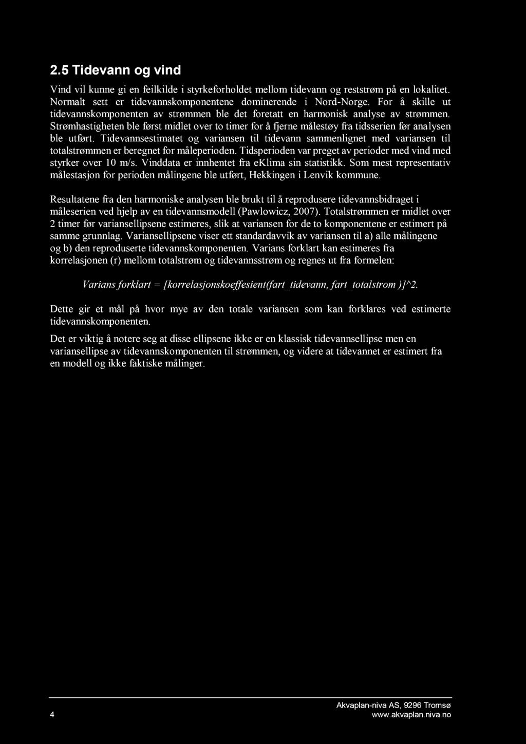 2.5 Tidevann og vind Vind vil kunne gi en feilkilde i styrkeforholdet mellom tidevann og reststrøm på en lokalitet. Normalt sett er tidevannskomponentene dominerende i Nord - Norge.