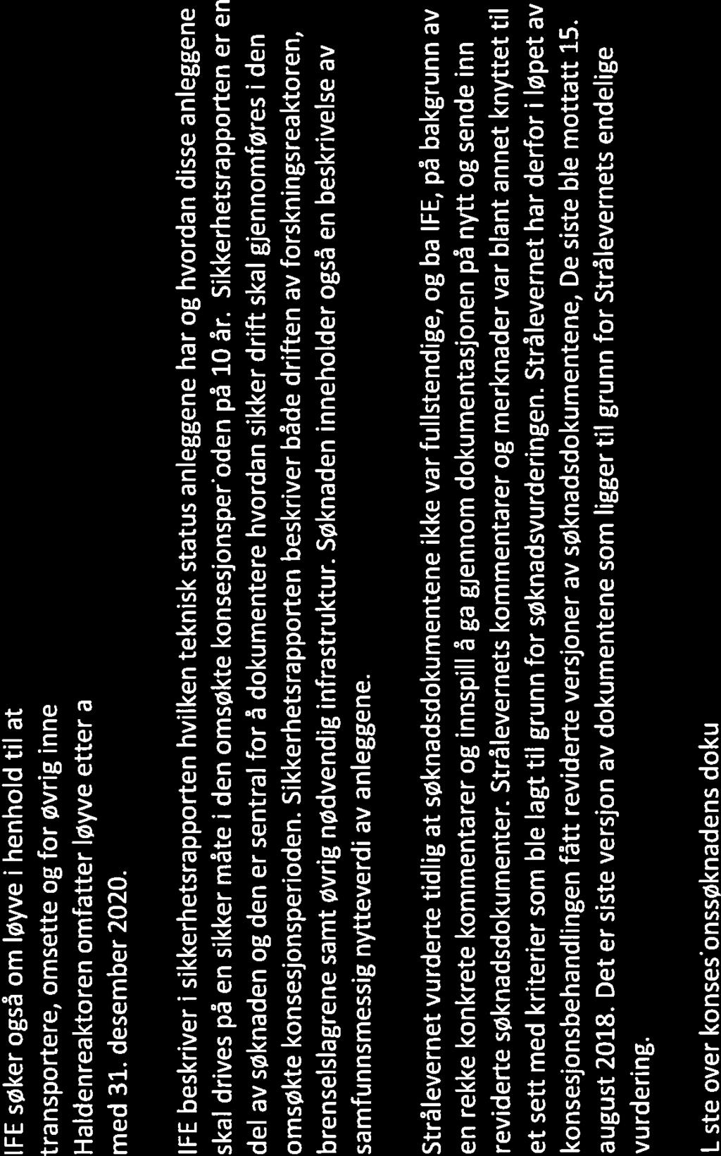 IFE beskriver i sikkerhetsrapporten hvilken teknisk status anleggene har og hvordan disse anleggene skal drives på en sikker måte i den omsøkte konsesjonsperioden på 10 år.