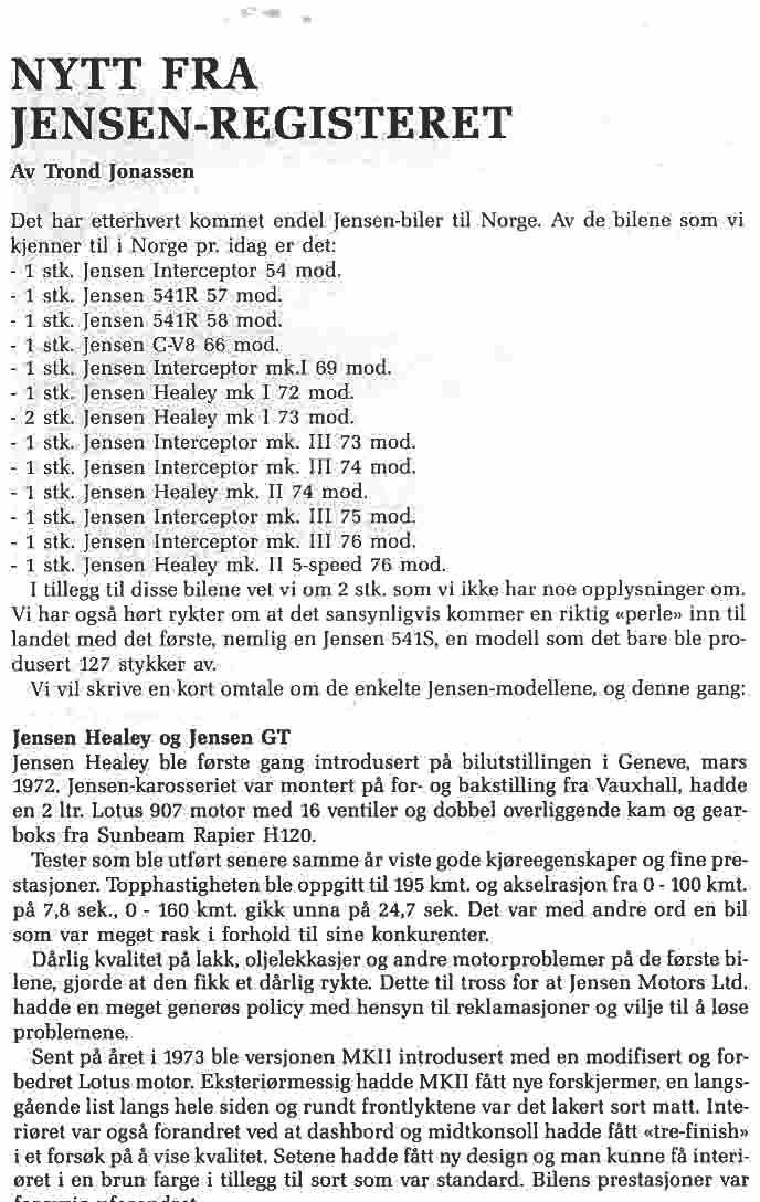 NYTT FRA JENSEN-RE,GISTERET Av Trond Jonassen Det har etterhvert kommet endel Jensen-biler til Norge. Av de bilene som vi kjenner til i Norge pr. idag er det: - 1 stk. Jensen Interceptor 54 mod.