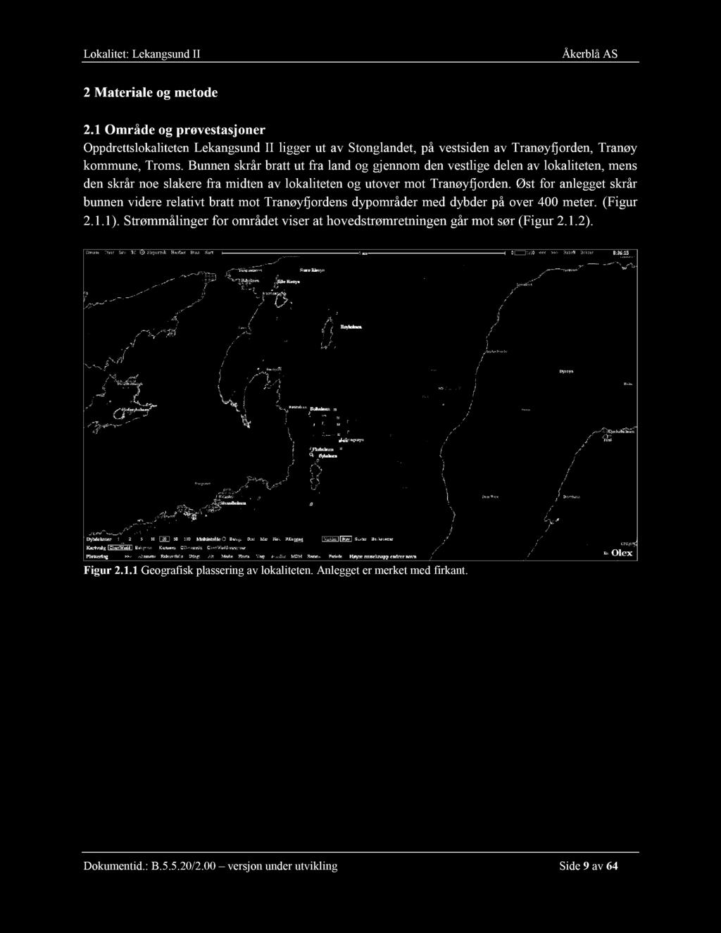 Bunnen skrår bratt ut fra land og gjennom den vestlige delen av lokaliteten, mens den skrår noe slakere fra midten av loka liteten og utover mot Tranøyfjorden.