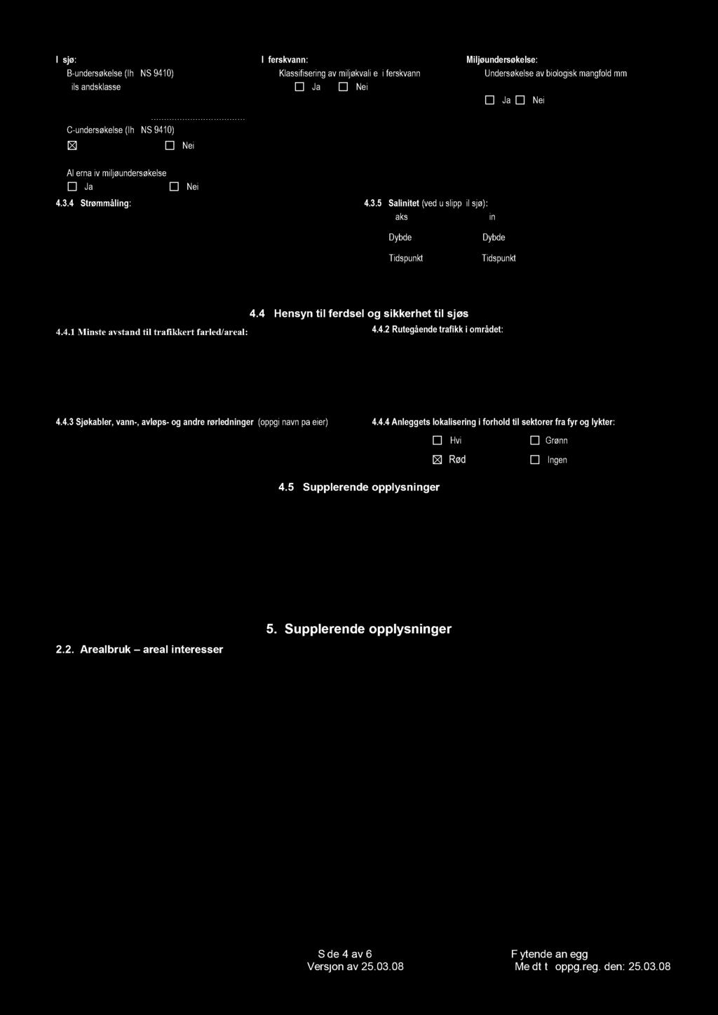 I sjø: B - undersøkels e (Iht. NS 9410), tilstandsklasse: Tilstandsklasse 1 (se V edlegg 6.2.