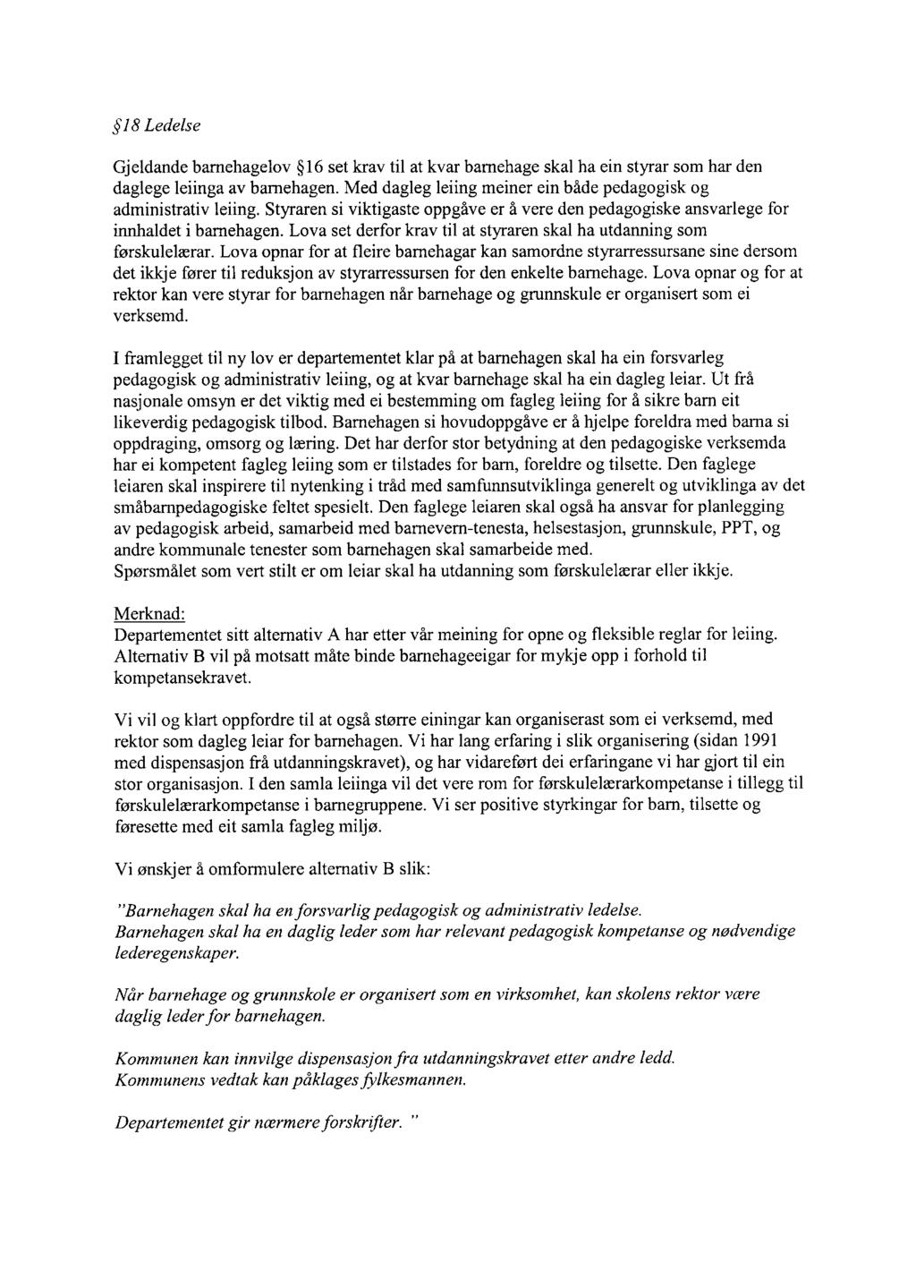 18 Ledelse Gjeldande barnehagelov 16 set krav til at kvar barnehage skal ha ein styrar som har den daglege leiinga av barnehagen. Med dagleg leiing meiner ein både pedagogisk og administrativ leiing.