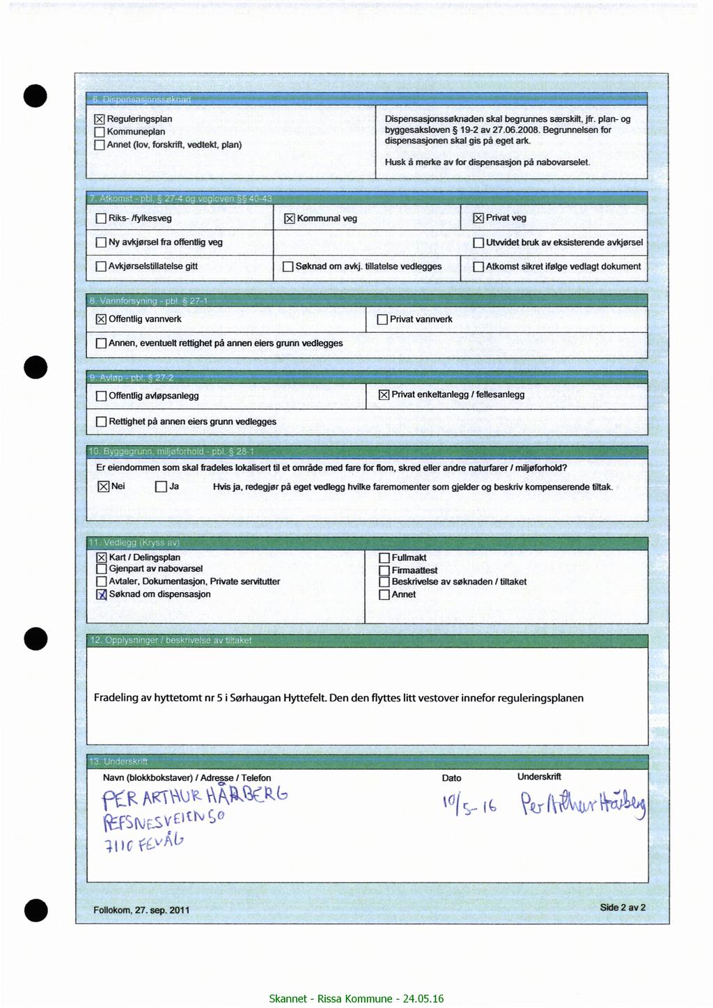 Reguleringsplan Dispensasjnssøknaden byggesakslven dispensasjnen Kmmuneplan Annet (lv, frskrift, vedtekt, plan) skal begrunnes 192 av 27062008 skal gis på eget ark Husk å merke av fr dispensasjn