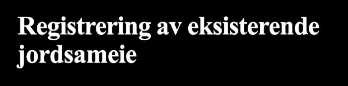 Registrering av eksisterende jordsameie Ved registrering av eksisterende matrikkelenhet i matrikkelen, vil det ikke blir generert melding til tinglysing Hvis eierforholdet ikke er rettslig avklart må