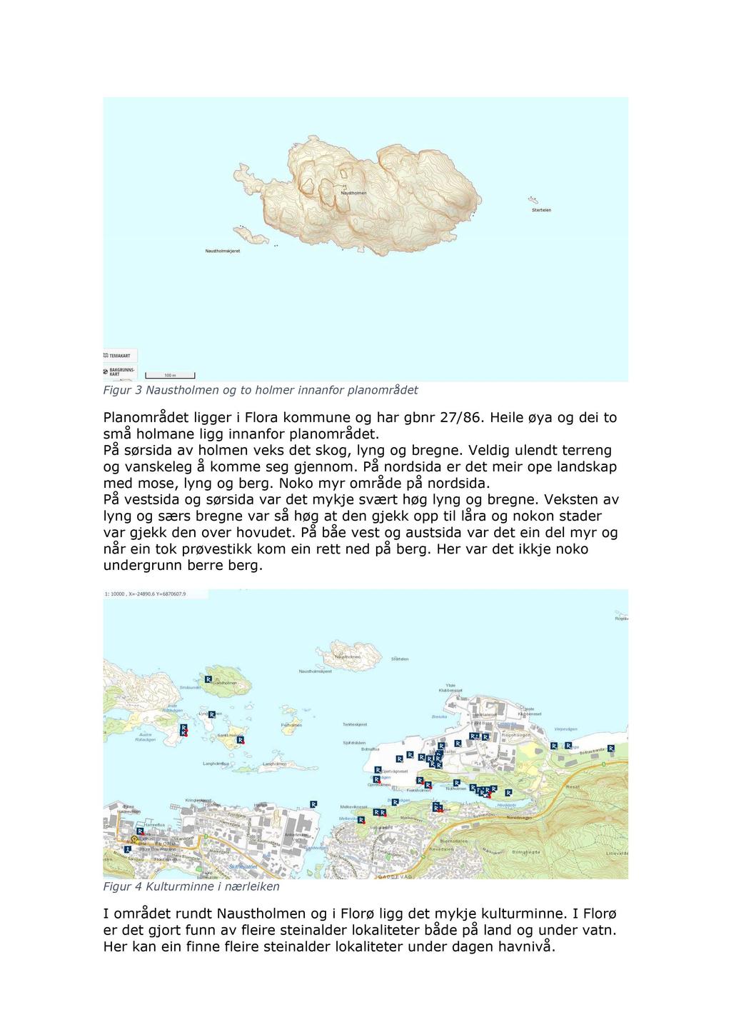 Figur 3 Naustholmen og to holmer innanfor planområd et Planområdet ligger i Flora kommune og har gbnr 27/8 6. Heile øya og dei to små holmane ligg innanfor planområdet.