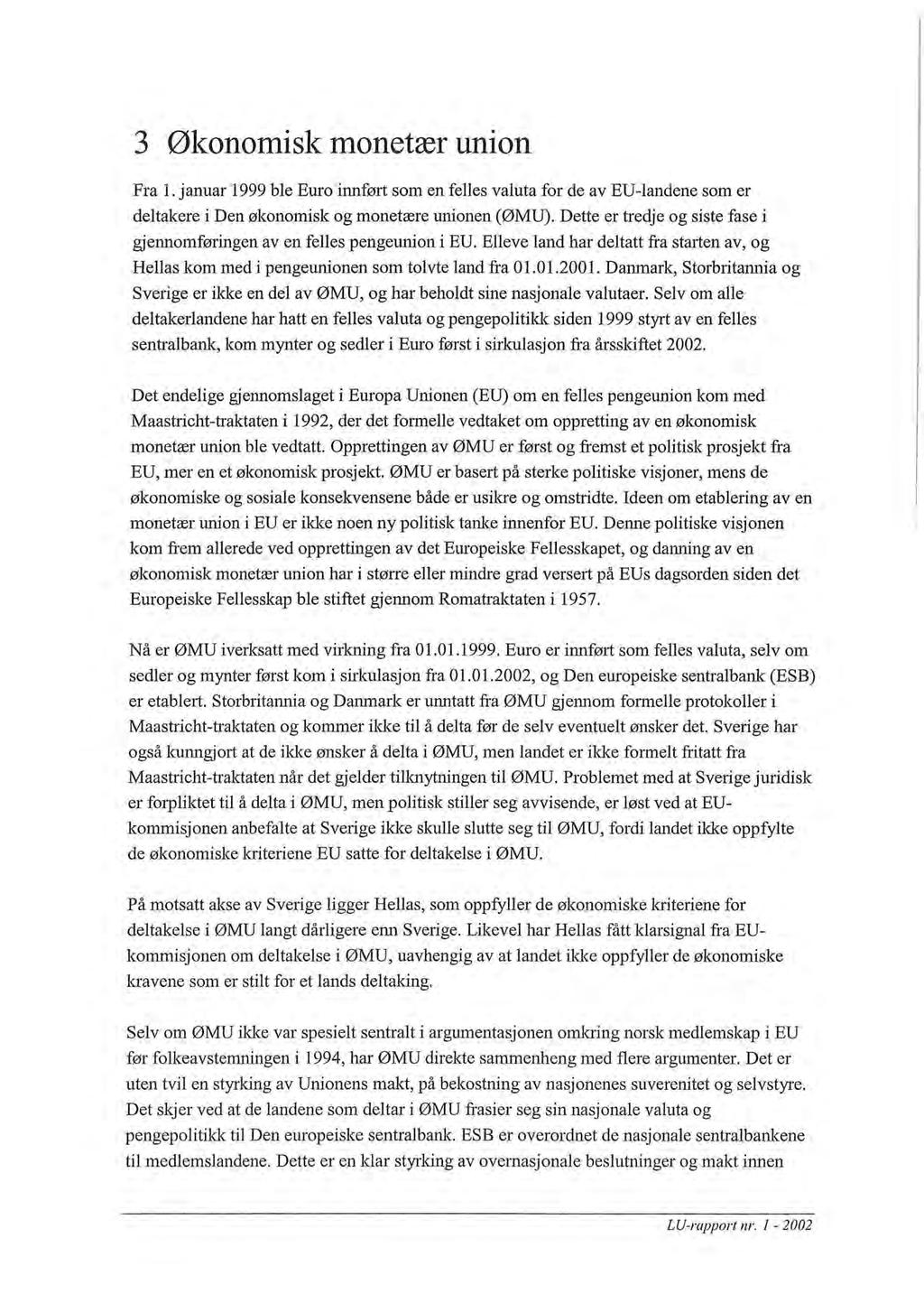 3 Øk:onomisl( monetær union Fra 1. januar 1999 ble Euro innført som en felles valuta for de av EU-landene som er deltakere i Den økonomisk og monetære unionen (ØMU).