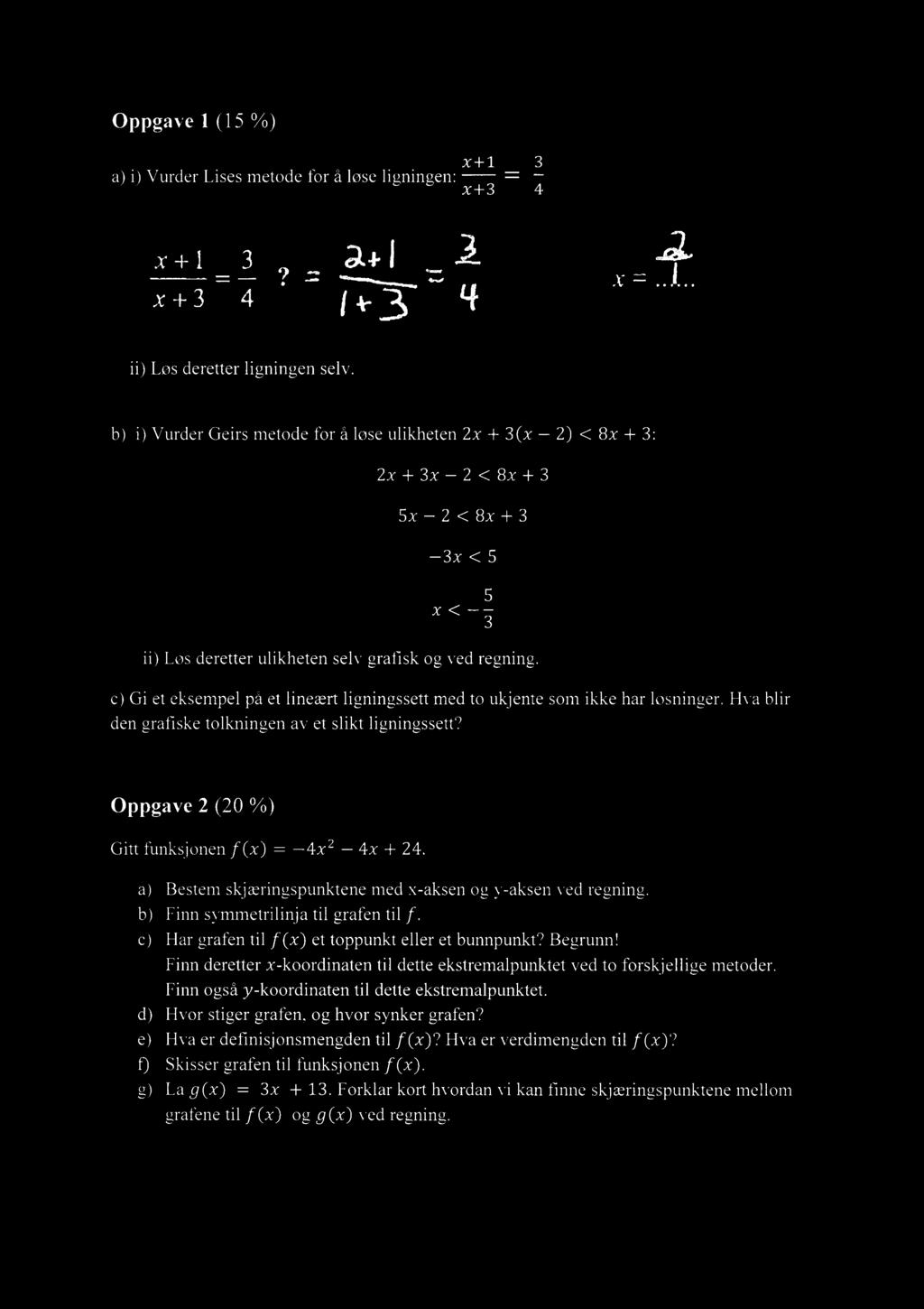 Oppgave 1 (15 %) i) Vurder Lises metode for å løse ligningen: x+1= 3 x+34 x+1 == 3 x+3-4 14-3 14 =. ii) Løs deretter ligningen selv.