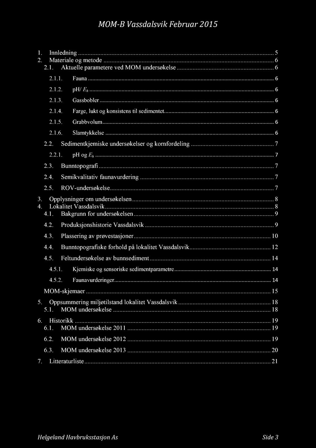 Innhold 1. Innledning......... 5 2. Materiale og metode......... 6 2.1. Aktuelle parametere ved MOM undersøkelse... 6 2.1.1. Fauna......... 6 2.1.2. ph/ E h......... 6 2.1.3. Gassbobler......... 6 2.1.4.