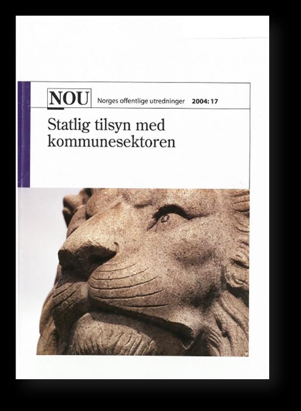 Statlig tilsyn med kommunesektoren NOU 2004:17 Statlig tilsyn med kommunesektoren Ot.prp. nr. 97 (2005-2006) Statleg tilsyn med kommunesektoren Meld.St. 7 (2009-2010) Gjennomgang av særlovshjemler for statlig tilsyn med kommunene Meld.