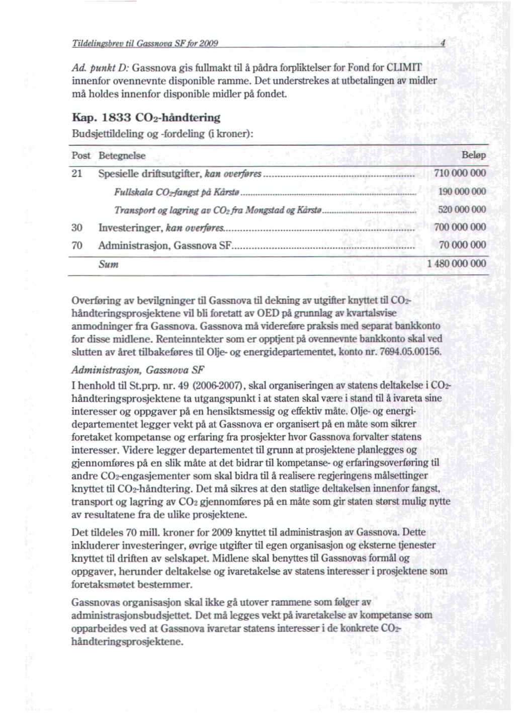 TÜdelin b v til nov F r 2 4 Ad. punkt D: Gassnova gis fullmakt til å pådra forpliktelser for Fond for CLIMIT innenfor ovennevnte disponible ramme.