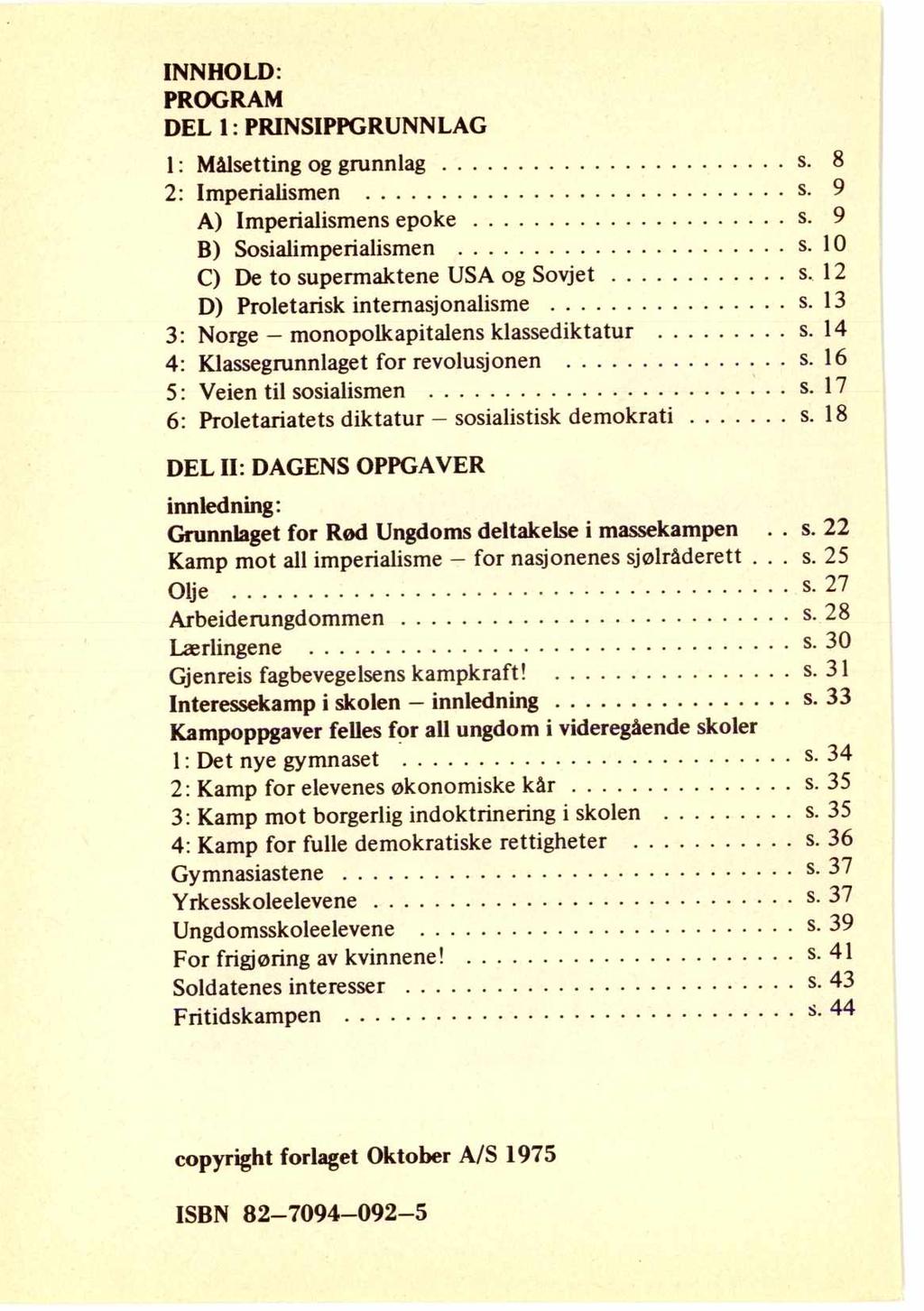 INNHOLD: PROGRAM DEL 1: PRINSIPPGRUNNLAG 1: Målsetting og grunnlag s 8 2: Imperialismen s 9 A) Imperialismens epoke s 9 B) Sosialimperialismen s 10 C) De to supermaktene USA og Sovjet s 12 D)