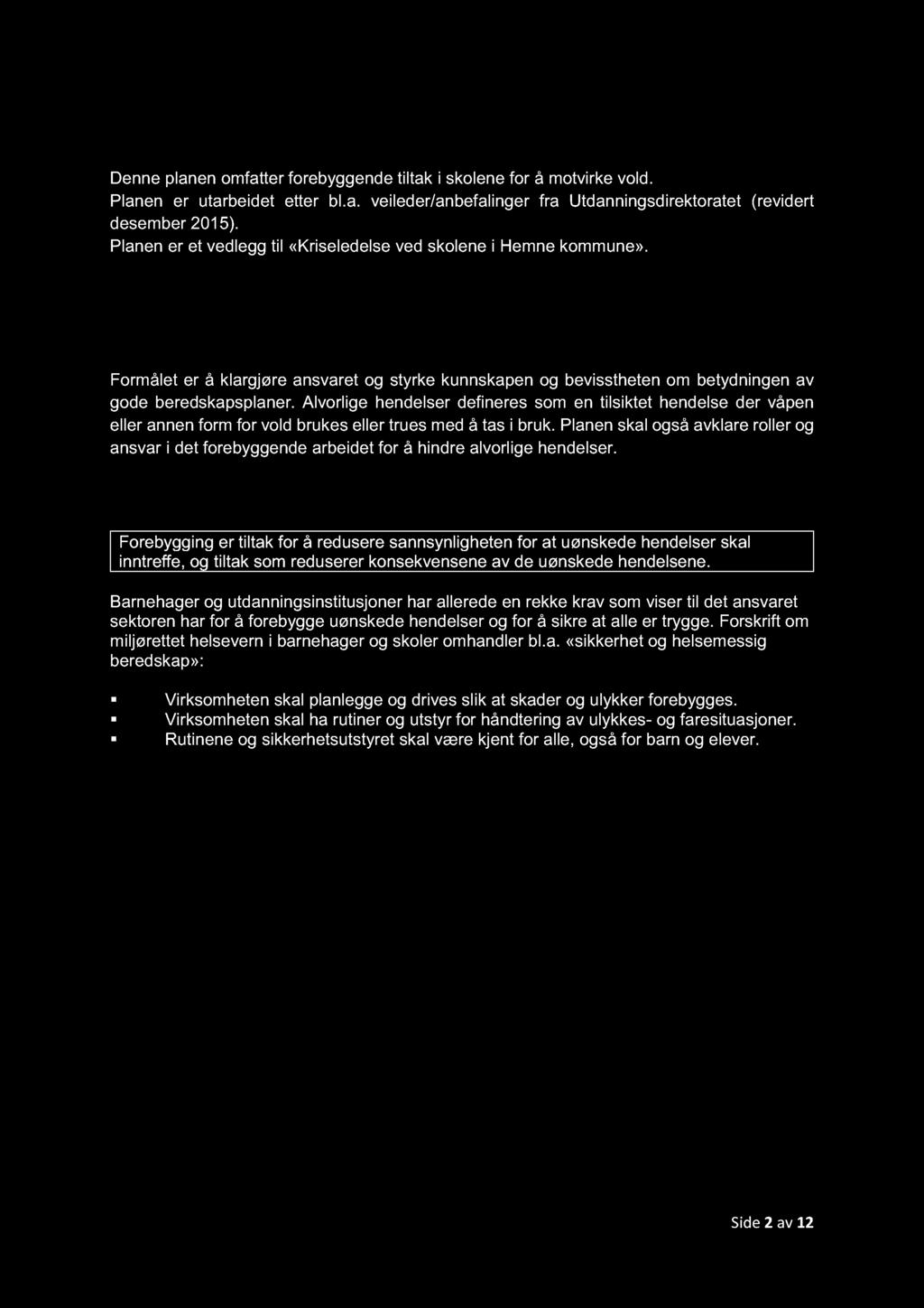 1. I N N LE DNI N G Denne planen omfatter forebyggende tiltak i skolene for å motvirke vold. Planen er utarbeidet etter bl.a. veileder/anbefalinger fra Utdanningsdirektoratet ( revidert desember 2015).