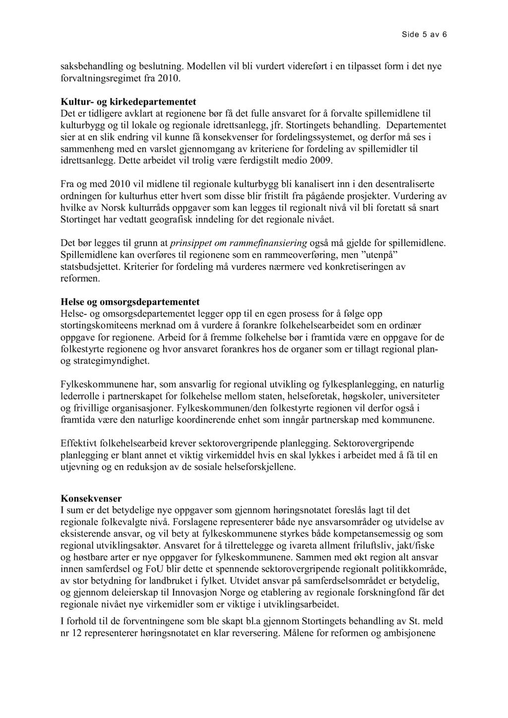 Side 5 av 6 saksbehandling og beslutning. Modellen vil bli vurdert videreført i en tilpasset form i det nye forvaltningsregimet fra 2010.