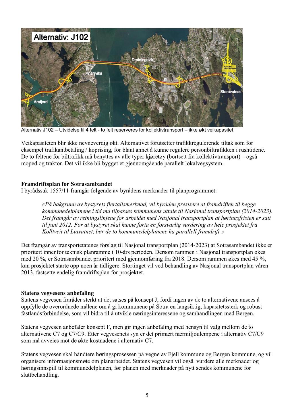 Alternativ J102 Utvidelse til 4 felt - to felt reserveres for kollektivtransport ikke økt veikapasitet. Veikapasitetenblir ikke nevneverdigøkt.