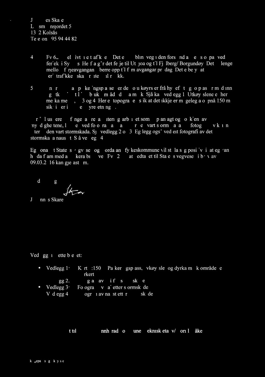 Johannes Skare Lensmannsjordet 58 1352 Kolsås Telefon: 95 94 44 82 4. Fv 62 er relativt lite trafikkert. Det er ein blindveg i den forstand at den stoppar ved ferjekai Sydnes.