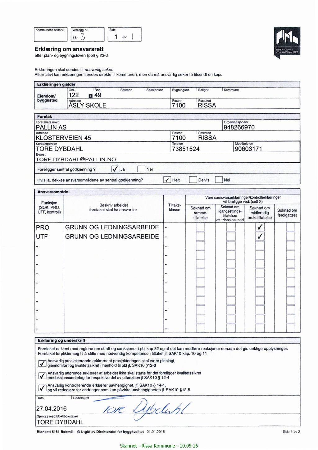 Kommunens saksnr. Vedlegg nr. Al Sde G-3 Erklærng om ansvarsrett ommom FOE BYGCKVALITET etter plan- og bygnngsloven (pbl) 23-3 Erklærngen skal sendes tl ansvarlg søker.