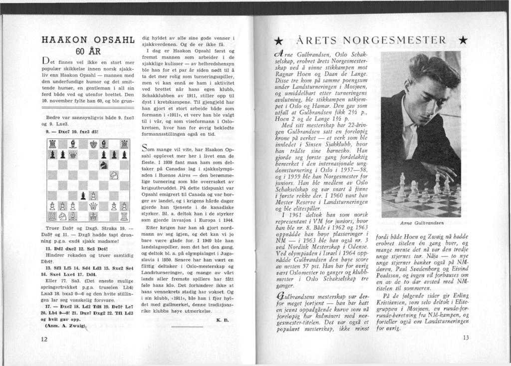 HAAKON OPSAHL 60 ÅR D et finnes vel ikke en stort mer populær skikkelse innen norsk sjakkliv enn Haakon Opsahl mannen med den underfundige humor og det smittende humør, en gentleman i all sin ferd