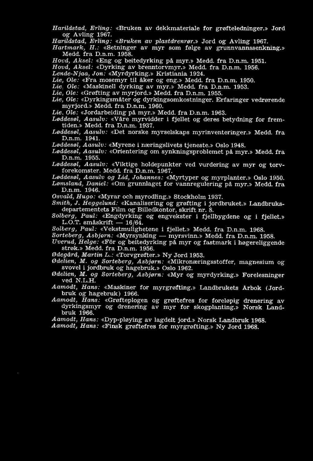 Lende-N'[aa, Jon: «Myrdyrking.» Kristiania 1924. Lie, Ole: «Fra mosemyr til åker og eng.» Medd. fra D.n.m. 1950. Lie, Ole: «Masklinen dyrking av myr.» Medd, fra D.n.m. 1953.